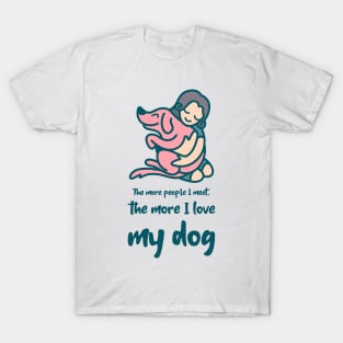 The more people I meet, the more I love my dog - Pet T-Shirt